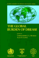 Global Burden of Disease: A Comprehensive Assessment of Mortality and Disability from Diseases, Injuries, and Risk Factors in 1990 and Projected to 2020 - Murray, Christopher J L (Editor), and Lopez, Alan D (Editor)