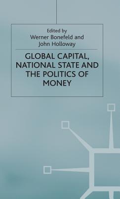 Global Capital, National State and the Politics of Money - Bonefeld, Werner (Editor), and Holloway, John (Editor)