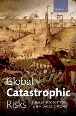 Global Catastrophic Risks - Bostrom, Nick (Editor), and Cirkovic, Milan M. (Editor)