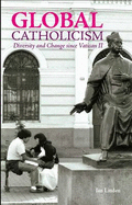 Global Catholicism: Diversity and Change Since Vatican II - Linden, Ian