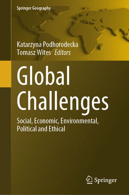 Global Challenges: Social, Economic, Environmental, Political and Ethical - Podhorodecka, Katarzyna (Editor), and Wites, Tomasz (Editor)