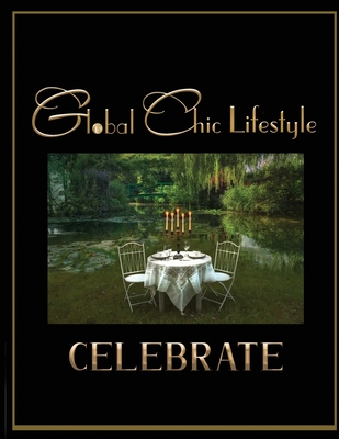 Global Chic Lifestyle Celebrate: . . . embracing the spirit of international living - Rottman, Linda, and Lawrence, Terry Kathryn