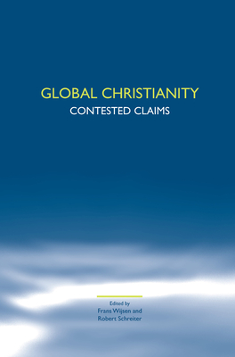 Global Christianity: Contested Claims - Wijsen, Frans, and Schreiter, Robert