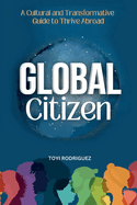 Global Citizen: A Cultural and Transformative Guide to Thrive Abroad