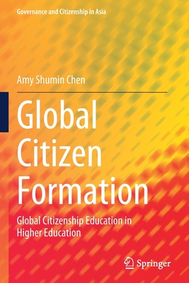 Global Citizen Formation: Global Citizenship Education in Higher Education - Chen, Amy Shumin