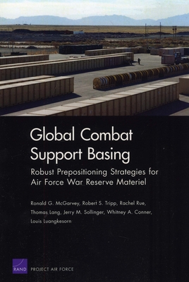 Global Combat Support: Robust Prepositioning Strategies for Air Force War Reserve Materiel - McGarvey, Ronald G, and Tripp, Robert S, and Rue, Rachel