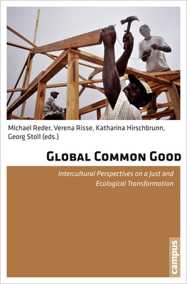 Global Common Good: Intercultural Perspectives on a Just and Ecological Transformation - Reder, Michael (Editor), and Risse, Verena (Editor), and Hirschbrunn, Katharina (Editor)