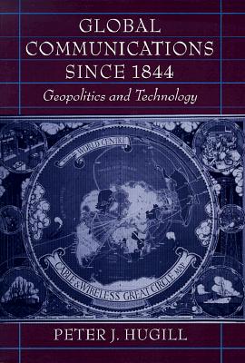 Global Communications Since 1844: Geopolitics and Technology - Hugill, Peter J, Professor