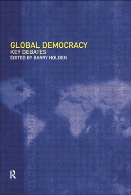 Global Democracy: Key Debates - Holden, Barry (Editor)