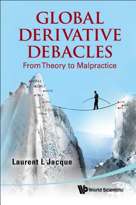 Global Derivative Debacles: From Theory to Malpractice - Jacque, Laurent L