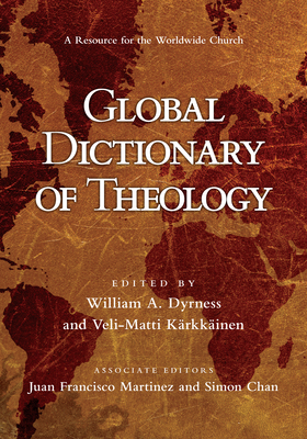 Global Dictionary of Theology: A Resource for the Worldwide Church - Dyrness, William A (Editor), and Krkkinen, Veli-Matti (Editor), and Martinez, Juan F