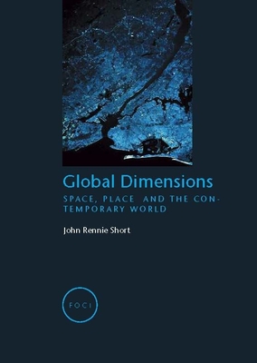 Global Dimensions: Space, Place and the Contemporary World - Short, John Rennie