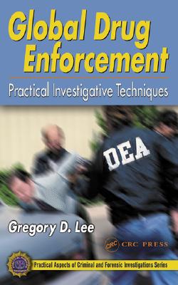 Global Drug Enforcement: Practical Investigative Techniques - Lee, Gregory D