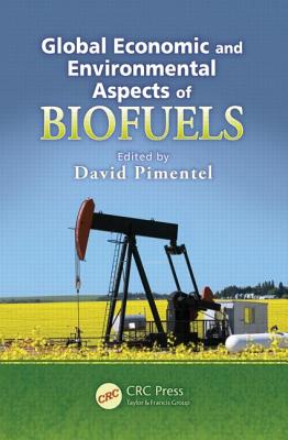 Global Economic and Environmental Aspects of Biofuels - Pimentel, David, Ph.D. (Editor)