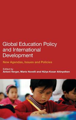 Global Education Policy and International Development: New Agendas, Issues and Policies - Verger, Antoni, Professor (Editor), and Altinyelken, Hulya K., Professor (Editor), and Novelli, Mario, Professor (Editor)