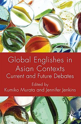 Global Englishes in Asian Contexts: Current and Future Debates - Murata, K (Editor), and Jenkins, J (Editor)