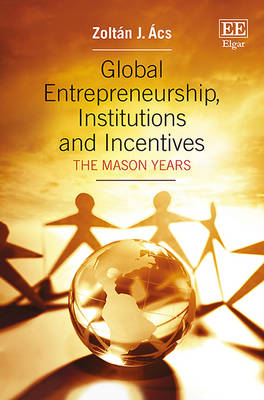 Global Entrepreneurship, Institutions and Incentives: The Mason Years - cs, Zoltn J.