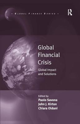 Global Financial Crisis: Global Impact and Solutions - Savona, Paolo, and Kirton, John J. (Editor), and Oldani, Chiara