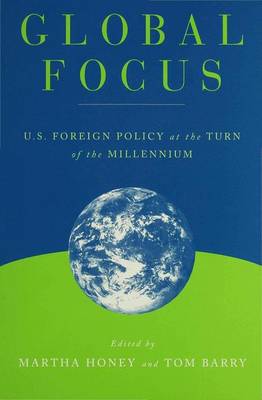 Global Focus: US Foreign Policy at the Turn of the Millennium - Barry, Tom (Editor), and Honey, Martha (Editor)
