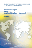 Global Forum on Transparency and Exchange of Information for Tax Purposes Peer Reviews: Uganda 2015: Phase 1: Legal and Regulatory Framework