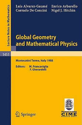 Global Geometry and Mathematical Physics: Lectures Given at the 2nd Session of the Centro Internazionale Matematico Estivo (C.I.M.E.) Held at Montecatini Terme, Italy, July 4-12, 1988 - Alvarez-Gaume, L, and Francaviglia, M (Editor), and Arbarello, E