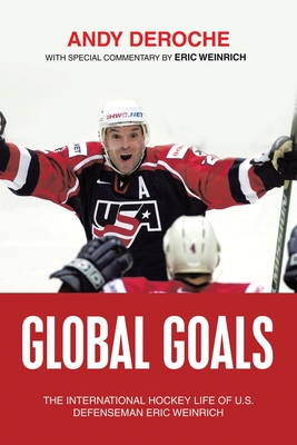 Global Goals: The International Hockey Life of U.S. Defenseman Eric Weinrich - Deroche, Andy