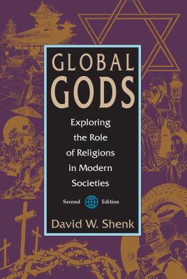 Global Gods: Exploring the Role of Religions in Modern Societies - Shenk, David W