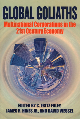 Global Goliaths: Multinational Corporations in the 21st Century Economy - Foley, C. Fritz (Editor), and Wessel, David (Editor), and Hines, James R.