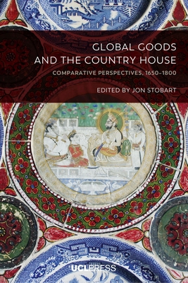 Global Goods and the Country House: Comparative Perspectives, 1650-1800 - Stobart, Jon (Editor)