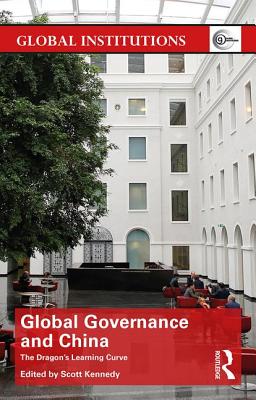 Global Governance and China: The Dragon's Learning Curve - Kennedy, Scott (Editor)