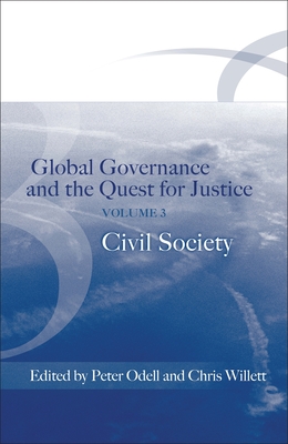 Global Governance and the Quest for Justice - Volume III: Civil Society - Odell, Peter, Professor (Editor), and Willett, Chris (Editor)