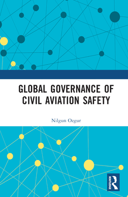 Global Governance of Civil Aviation Safety - Ozgur, Nilgun