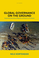 Global Governance on the Ground: Organizing International Migration and Asylum at the Border