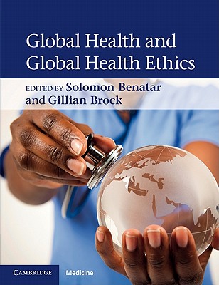 Global Health and Global Health Ethics - Benatar, Solomon (Editor), and Brock, Gillian (Editor)