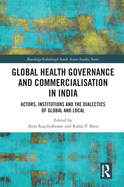 Global Health Governance and Commercialisation of Public Health in India: Actors, Institutions and the Dialectics of Global and Local