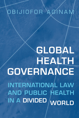 Global Health Governance: International Law and Public Health in a Divided World - Aginam, Obijiofor