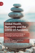 Global Health, Humanity and the Covid-19 Pandemic: Philosophical and Sociological Challenges and Imperatives