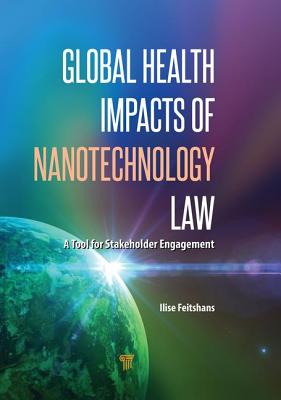 Global Health Impacts of Nanotechnology Law: A Tool for Stakeholder Engagement - Feitshans, Ilise L