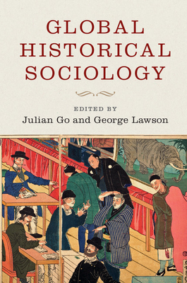 Global Historical Sociology - Go, Julian (Editor), and Lawson, George (Editor)