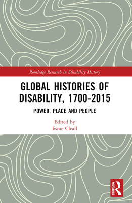 Global Histories of Disability, 1700-2015: Power, Place and People - Cleall, Esme (Editor)