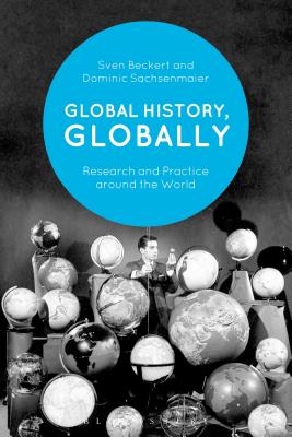 Global History, Globally: Research and Practice Around the World - Beckert, Sven (Editor), and Sachsenmaier, Dominic (Editor)