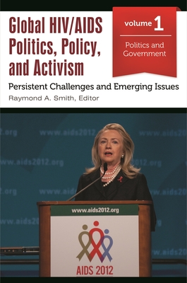 Global HIV/AIDS Politics, Policy, and Activism: Persistent Challenges and Emerging Issues [3 Volumes] - Smith, Raymond A (Editor)