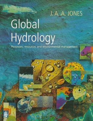 Global Hydrology: Processes, Resources and Environmental Management - Jones, J A a