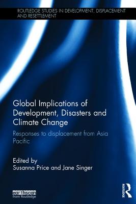 Global Implications of Development, Disasters and Climate Change: Responses to Displacement from Asia Pacific - Price, Susanna (Editor), and Singer, Jane (Editor)