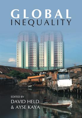 Global Inequality: Patterns and Explanations - Held, David, Prof. (Editor), and Kaya, Ayse (Editor)