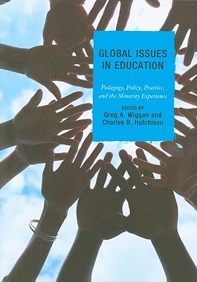 Global Issues in Education: Pedagogy, Policy, Practice, and the Minority Experience - Wiggan, Greg (Editor), and Ahn, Ruth (Contributions by), and Hutchison, Charles B (Editor)