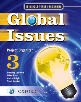 Global Issues: MYP Project Organizer 3: IB Middle Years Programme - Lelievre, Barclay (Editor), and East, Mike, and Knight, Anita