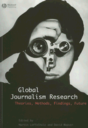 Global Journalism Research: Theories, Methods, Findings, Future - Lffelholz, Martin (Editor), and Weaver, David (Editor), and Schwarz, Andreas