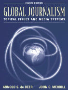 Global Journalism: Topical Issues and Media Systems - Merrill, John C, and de Beer, Arnold S