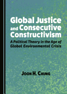 Global Justice and Consecutive Constructivism: A Political Theory in the Age of Global Environmental Crisis